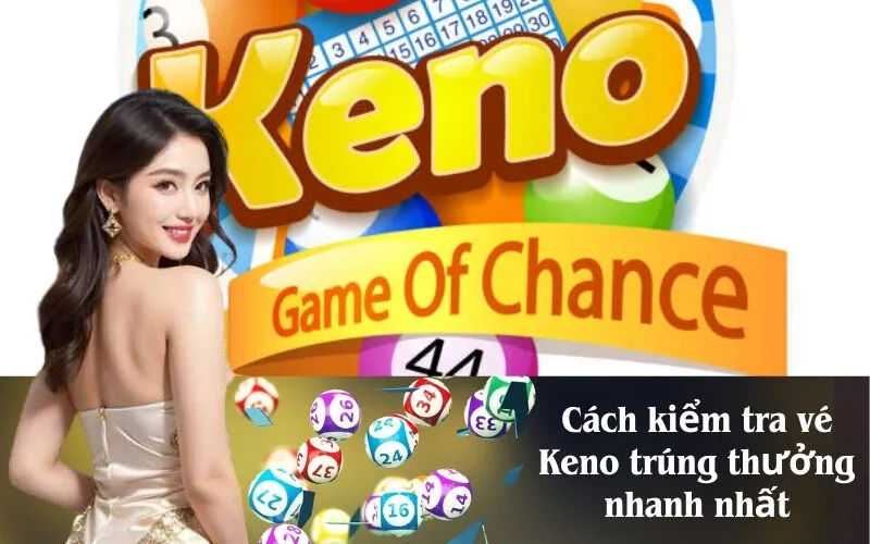 Cách kiểm tra vé Keno trúng thưởng nhanh nhất