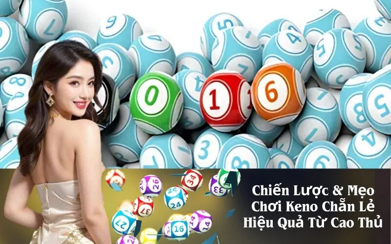 Chiến Lược & Mẹo Chơi Keno Chẵn Lẻ Hiệu Quả Từ Cao Thủ